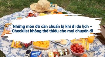 Những món đồ cần chuẩn bị khi đi du lịch – Checklist không thể thiếu cho mọi chuyến đi