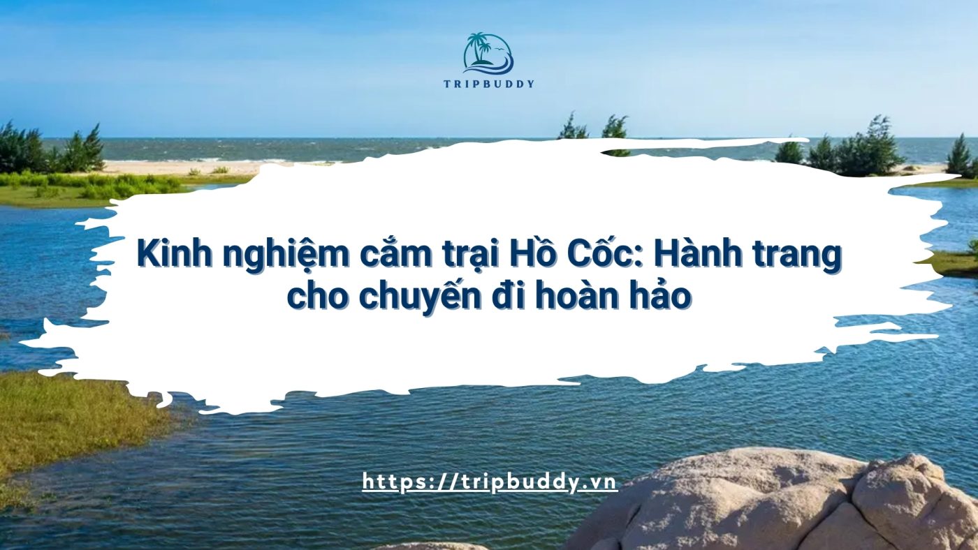 Kinh nghiệm cắm trại Hồ Cốc: Hành trang cho chuyến đi hoàn hảo